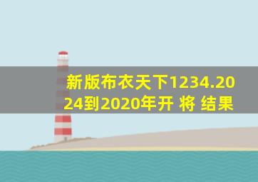 新版布衣天下1234.2024到2020年开 将 结果